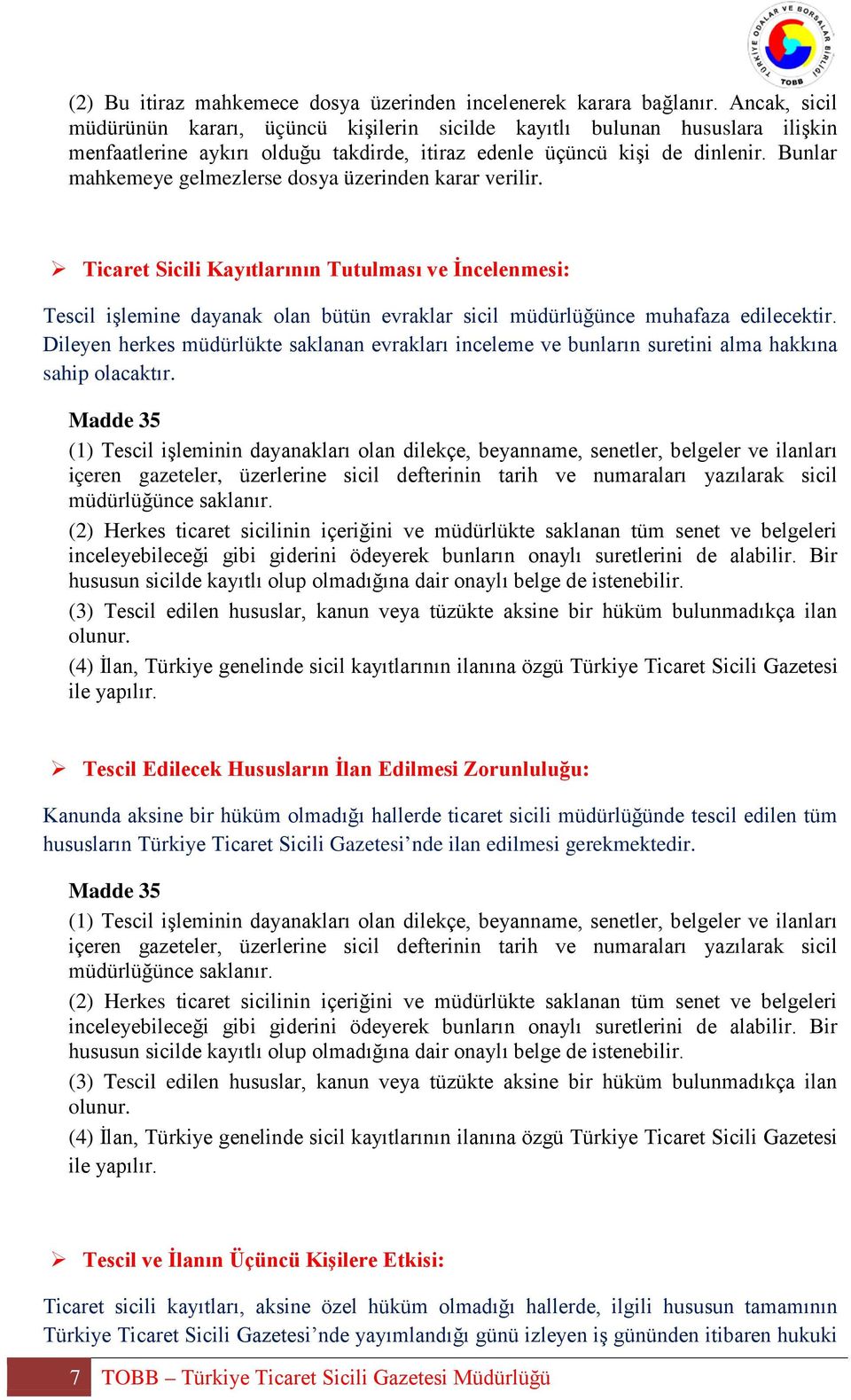 Bunlar mahkemeye gelmezlerse dosya üzerinden karar verilir. Ticaret Sicili Kayıtlarının Tutulması ve İncelenmesi: Tescil işlemine dayanak olan bütün evraklar sicil müdürlüğünce muhafaza edilecektir.