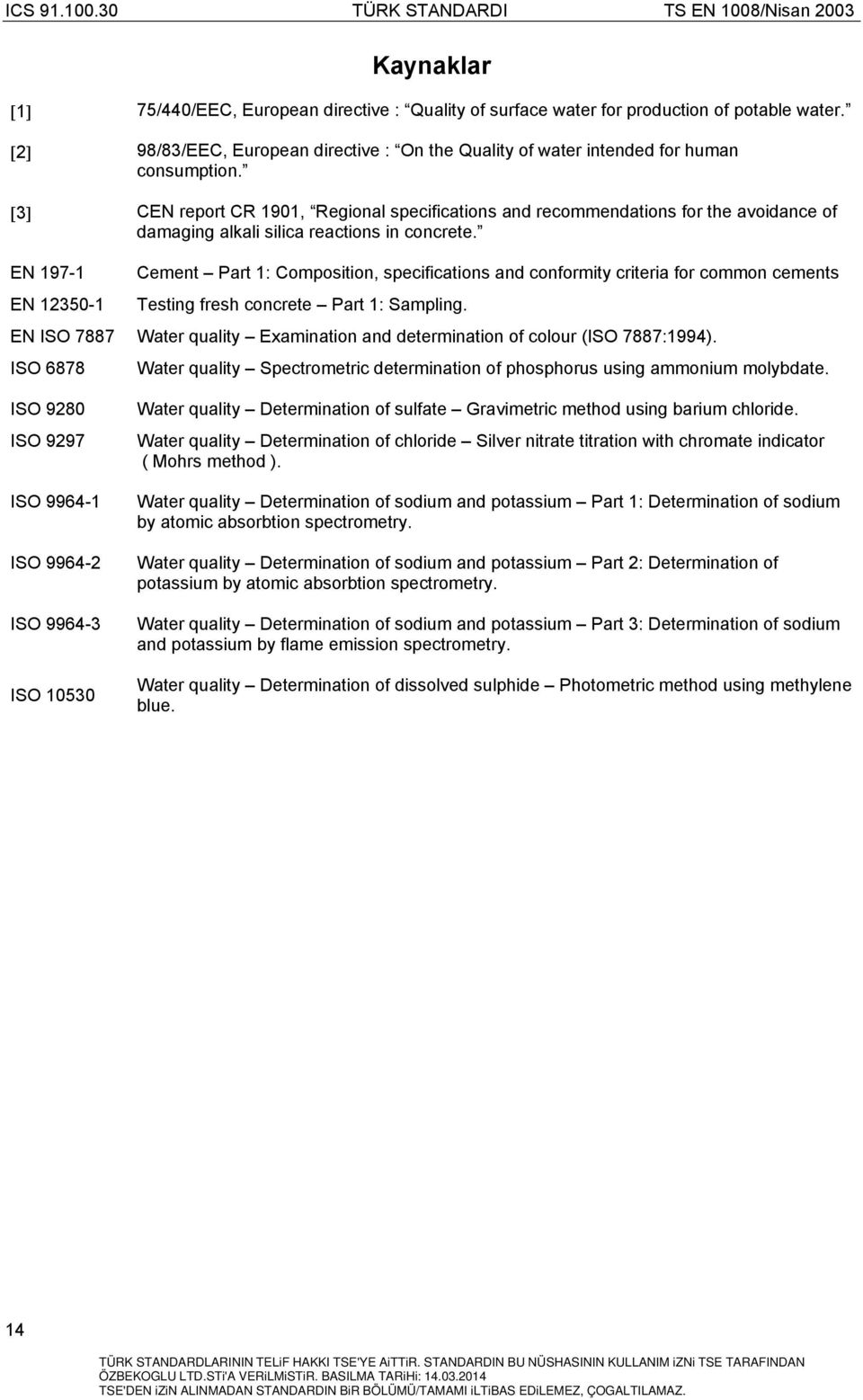 EN 197-1 Cement Part 1: Composition, specifications and conformity criteria for common cements EN 12350-1 Testing fresh concrete Part 1: Sampling.