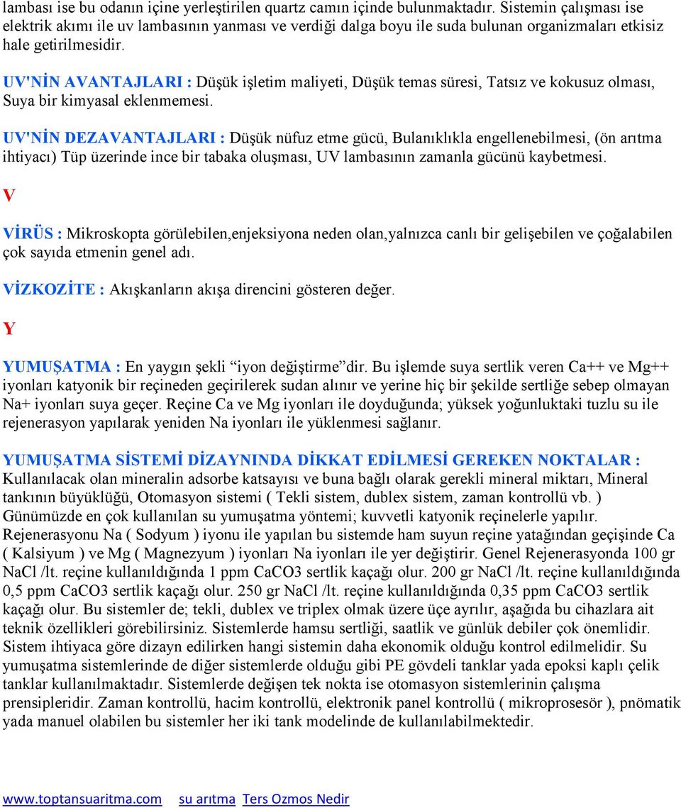 UV'NİN AVANTAJLARI : Düşük işletim maliyeti, Düşük temas süresi, Tatsız ve kokusuz olması, Suya bir kimyasal eklenmemesi.