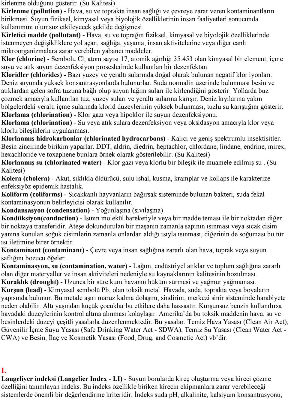 Kirletici madde (pollutant) - Hava, su ve toprağın fiziksel, kimyasal ve biyolojik özelliklerinde istenmeyen değişikliklere yol açan, sağlığa, yaşama, insan aktivitelerine veya diğer canlı