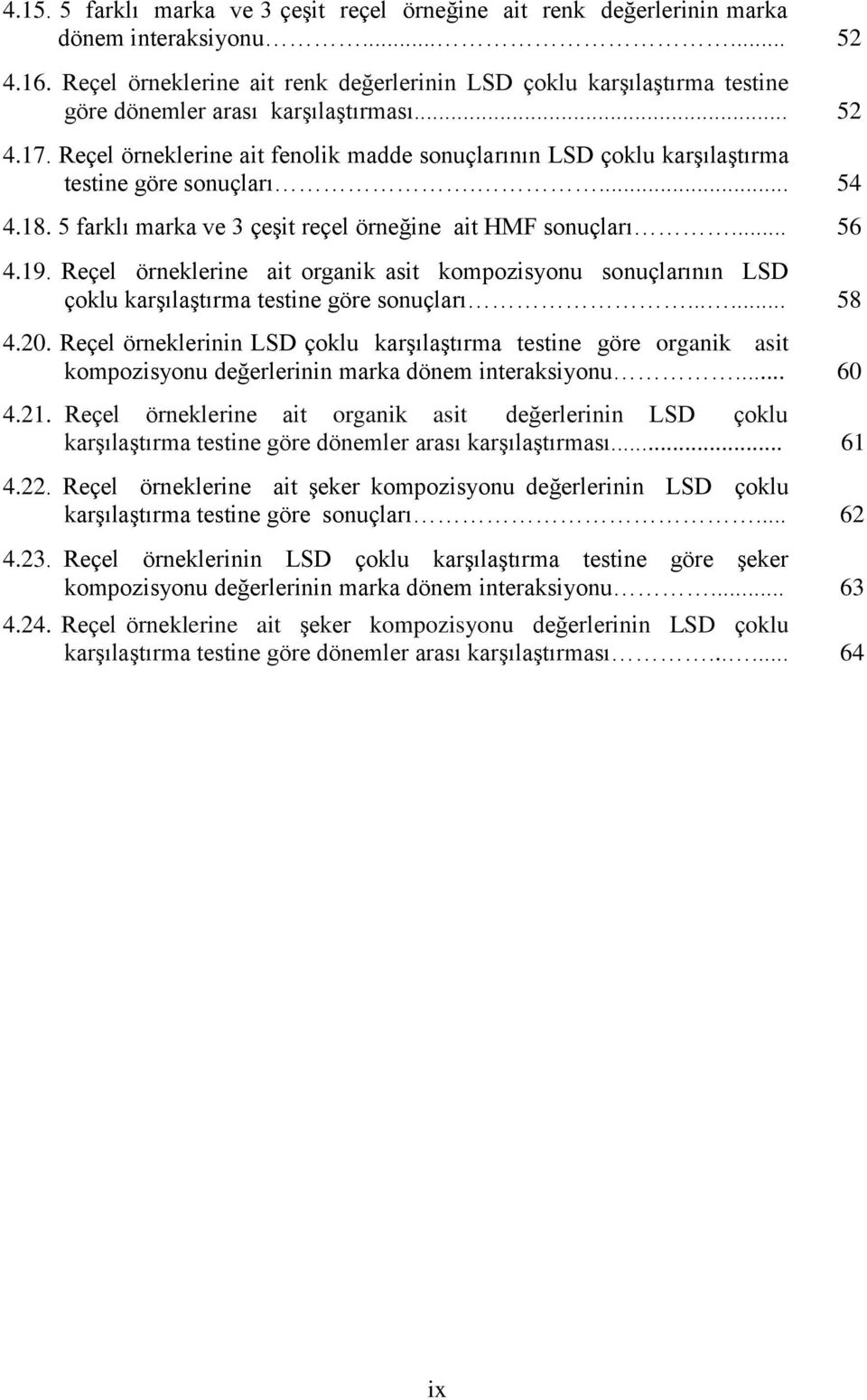 Reçel örneklerine ait fenolik madde sonuçlarının LSD çoklu karģılaģtırma testine göre sonuçları.... 54 4.18. 5 farklı marka ve 3 çeģit reçel örneğine ait HMF sonuçları... 56 4.19.