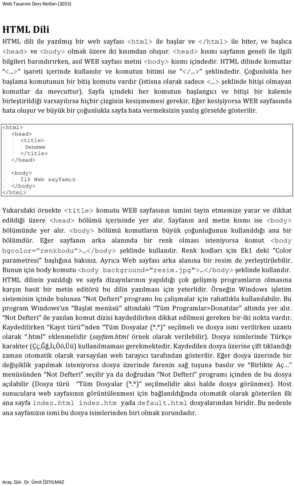 Çoğunlukla her başlama komutunun bir bitiş komutu vardır (istisna olarak sadece < > şeklinde bitişi olmayan komutlar da mevcuttur).