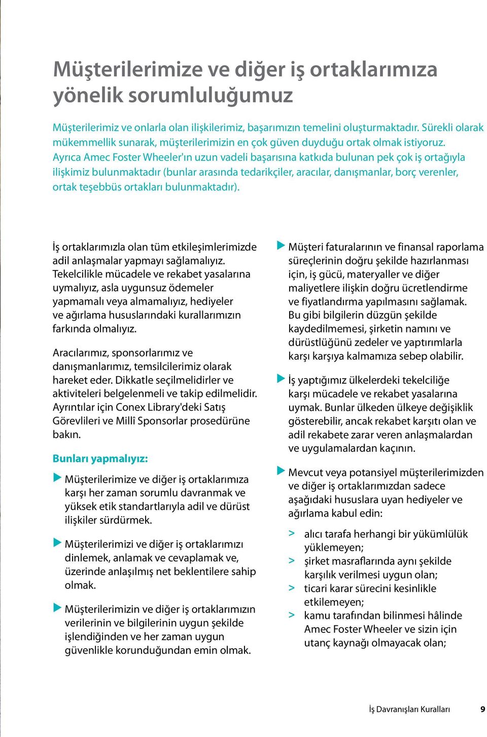 Ayrıca Amec Foster Wheeler'ın uzun vadeli başarısına katkıda bulunan pek çok iş ortağıyla ilişkimiz bulunmaktadır (bunlar arasında tedarikçiler, aracılar, danışmanlar, borç verenler, ortak teşebbüs