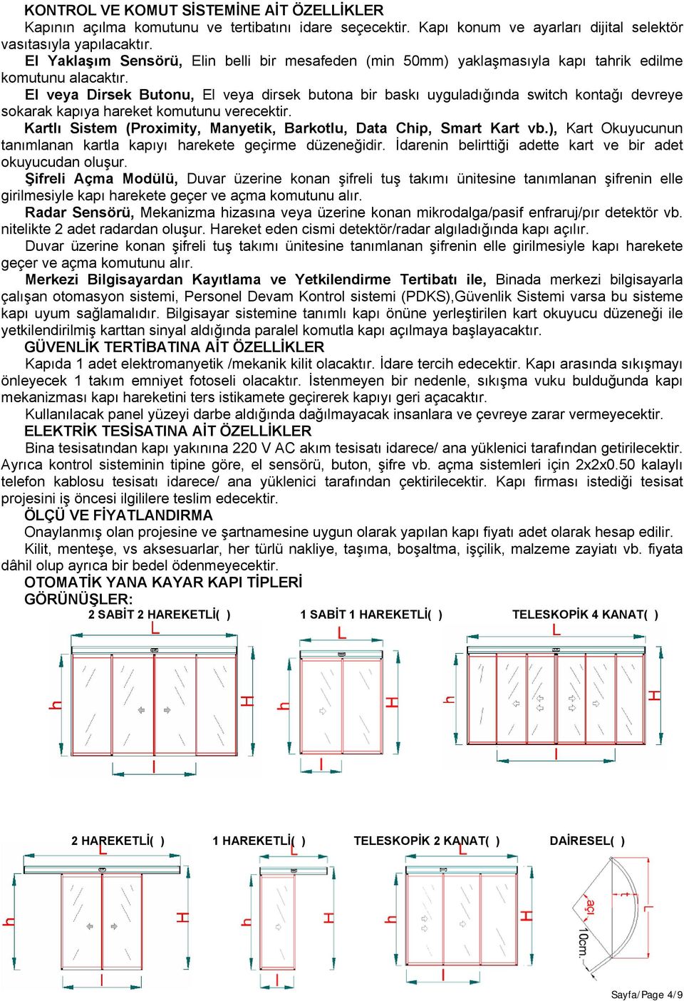 El veya Dirsek Butonu, El veya dirsek butona bir baskı uyguladığında switch kontağı devreye sokarak kapıya hareket komutunu verecektir.