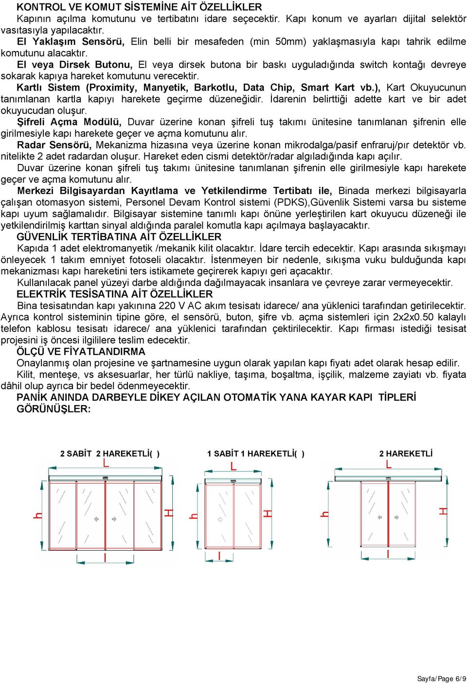 El veya Dirsek Butonu, El veya dirsek butona bir baskı uyguladığında switch kontağı devreye sokarak kapıya hareket komutunu verecektir.