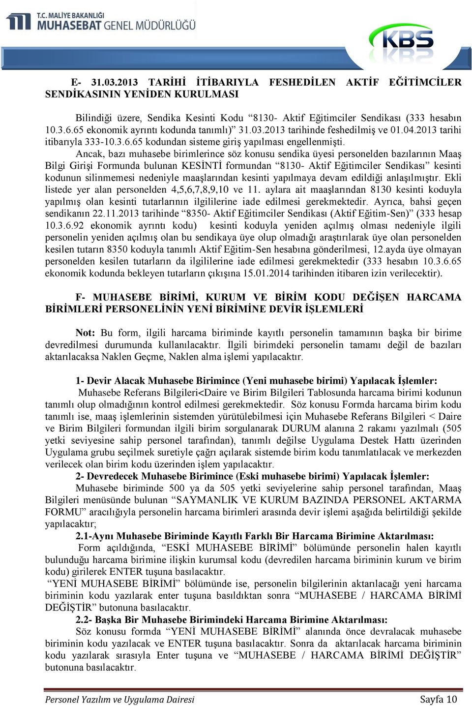 Ancak, bazı muhasebe birimlerince söz konusu sendika üyesi personelden bazılarının Maaş Bilgi Girişi Formunda bulunan KESİNTİ formundan 8130- Aktif Eğitimciler Sendikası kesinti kodunun silinmemesi