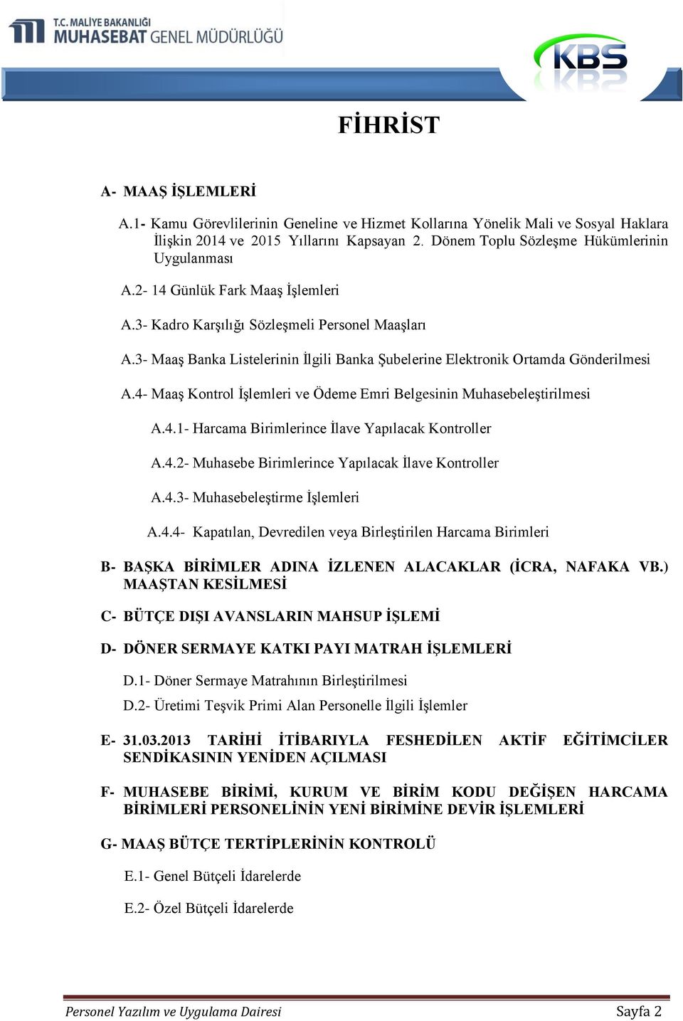 3- Maaş Banka Listelerinin İlgili Banka Şubelerine Elektronik Ortamda Gönderilmesi A.4- Maaş Kontrol İşlemleri ve Ödeme Emri Belgesinin Muhasebeleştirilmesi A.4.1- Harcama Birimlerince İlave Yapılacak Kontroller A.