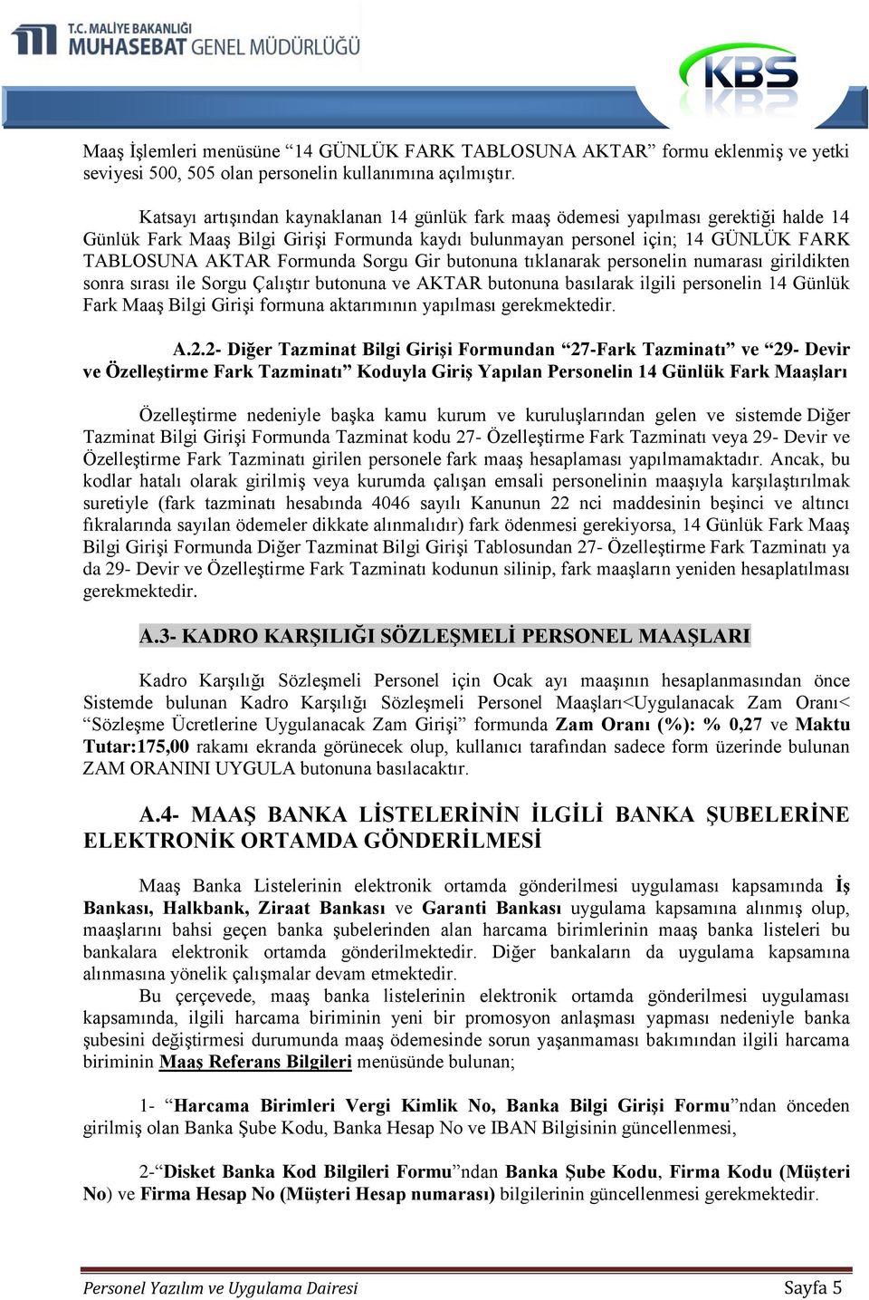 Sorgu Gir butonuna tıklanarak personelin numarası girildikten sonra sırası ile Sorgu Çalıştır butonuna ve AKTAR butonuna basılarak ilgili personelin 14 Günlük Fark Maaş Bilgi Girişi formuna