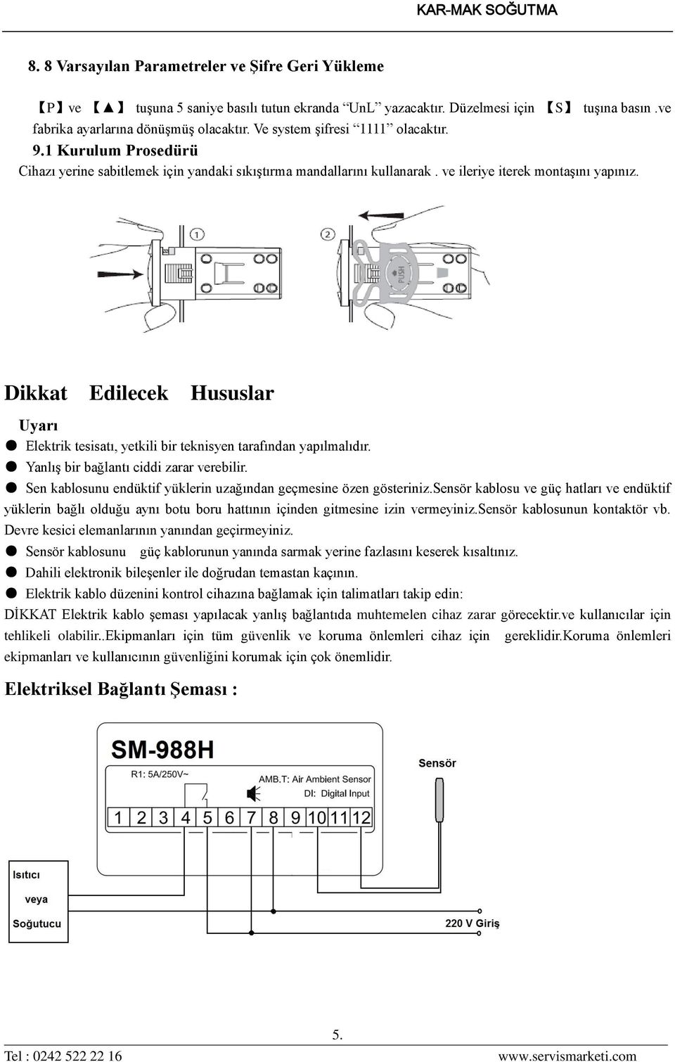 Dikkat Edilecek Hususlar Uyarı Elektrik tesisatı, yetkili bir teknisyen tarafından yapılmalıdır. Yanlış bir bağlantı ciddi zarar verebilir.