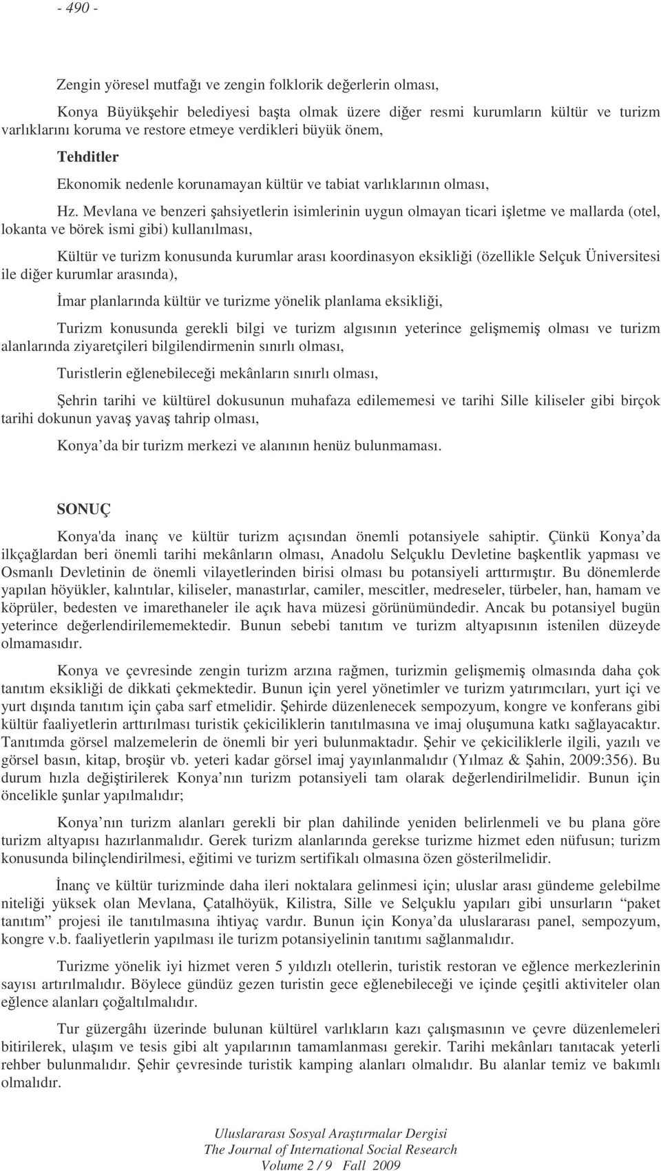 Mevlana ve benzeri ahsiyetlerin isimlerinin uygun olmayan ticari iletme ve mallarda (otel, lokanta ve börek ismi gibi) kullanılması, Kültür ve turizm konusunda kurumlar arası koordinasyon eksiklii