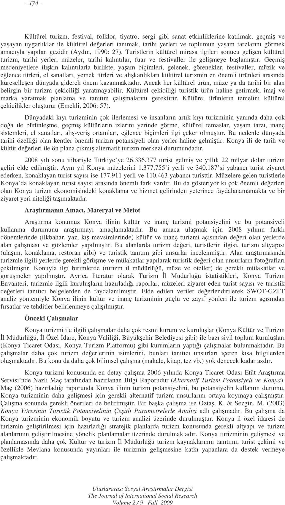 Turistlerin kültürel mirasa ilgileri sonucu gelien kültürel turizm, tarihi yerler, müzeler, tarihi kalıntılar, fuar ve festivaller ile gelimeye balamıtır.