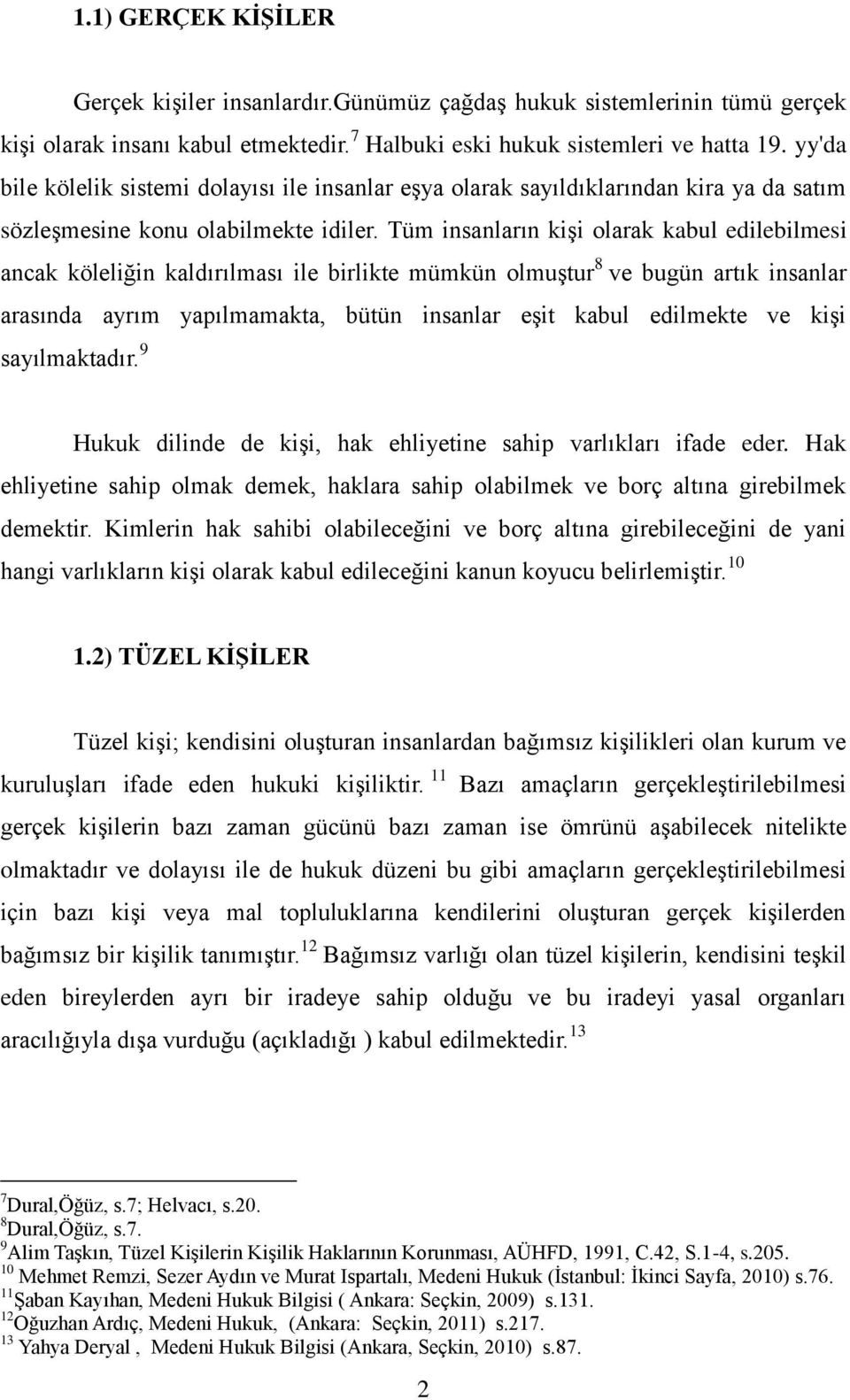 Tüm insanların kişi olarak kabul edilebilmesi ancak köleliğin kaldırılması ile birlikte mümkün olmuştur 8 ve bugün artık insanlar arasında ayrım yapılmamakta, bütün insanlar eşit kabul edilmekte ve