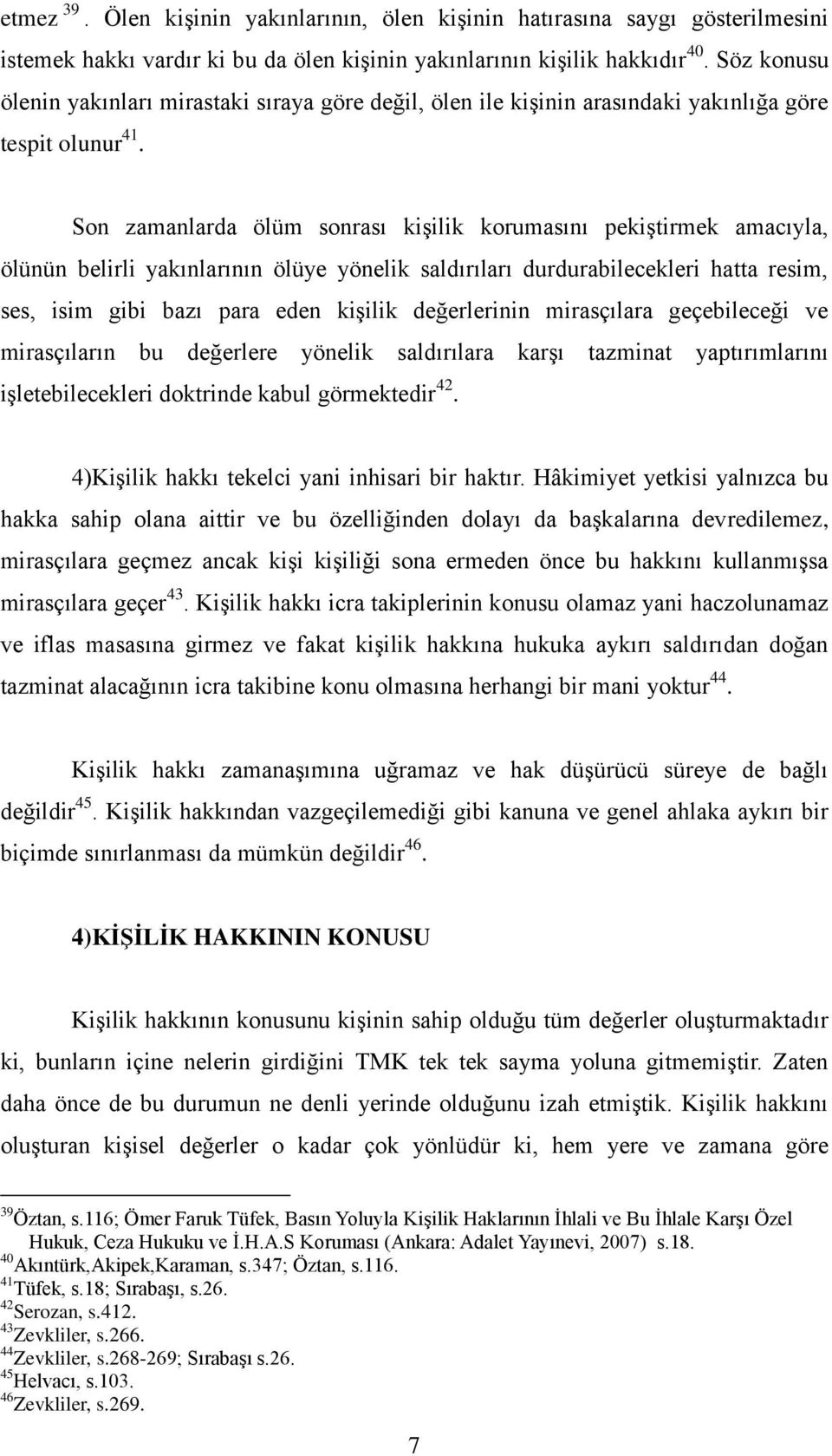 Son zamanlarda ölüm sonrası kişilik korumasını pekiştirmek amacıyla, ölünün belirli yakınlarının ölüye yönelik saldırıları durdurabilecekleri hatta resim, ses, isim gibi bazı para eden kişilik