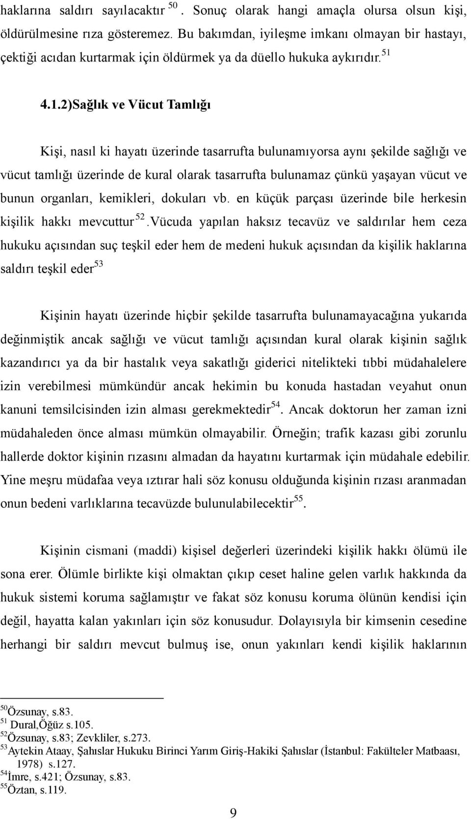 4.1.2)Sağlık ve Vücut Tamlığı Kişi, nasıl ki hayatı üzerinde tasarrufta bulunamıyorsa aynı şekilde sağlığı ve vücut tamlığı üzerinde de kural olarak tasarrufta bulunamaz çünkü yaşayan vücut ve bunun