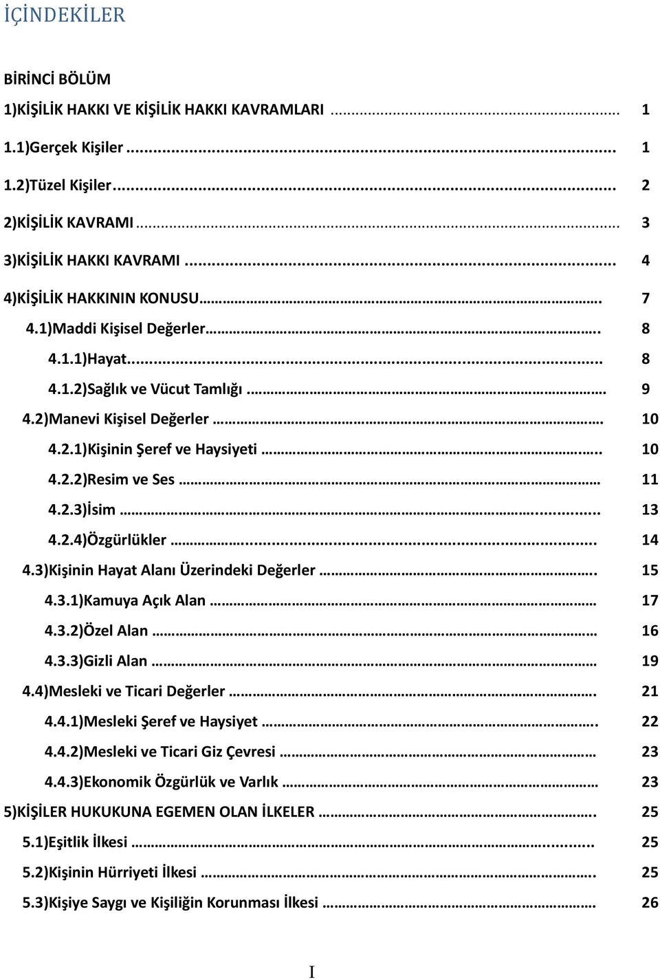 .. 14 4.3)Kişinin Hayat Alanı Üzerindeki Değerler.. 15 4.3.1)Kamuya Açık Alan 17 4.3.2)Özel Alan 16 4.3.3)Gizli Alan 19 4.4)Mesleki ve Ticari Değerler. 21 4.4.1)Mesleki Şeref ve Haysiyet.. 22 4.4.2)Mesleki ve Ticari Giz Çevresi 23 4.