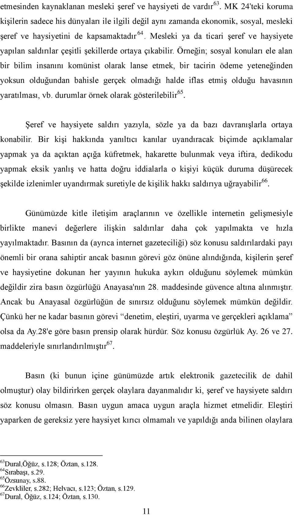 Mesleki ya da ticari şeref ve haysiyete yapılan saldırılar çeşitli şekillerde ortaya çıkabilir.