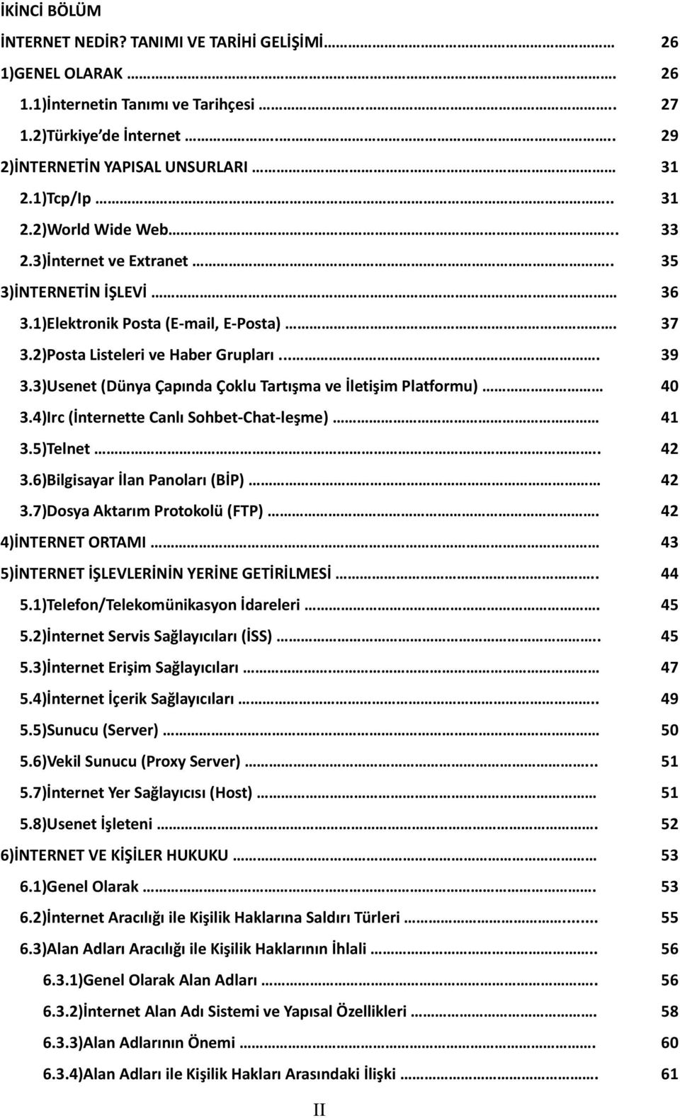 3)Usenet (Dünya Çapında Çoklu Tartışma ve İletişim Platformu) 40 3.4)Irc (İnternette Canlı Sohbet-Chat-leşme) 41 3.5)Telnet.. 42 3.6)Bilgisayar İlan Panoları (BİP) 42 3.