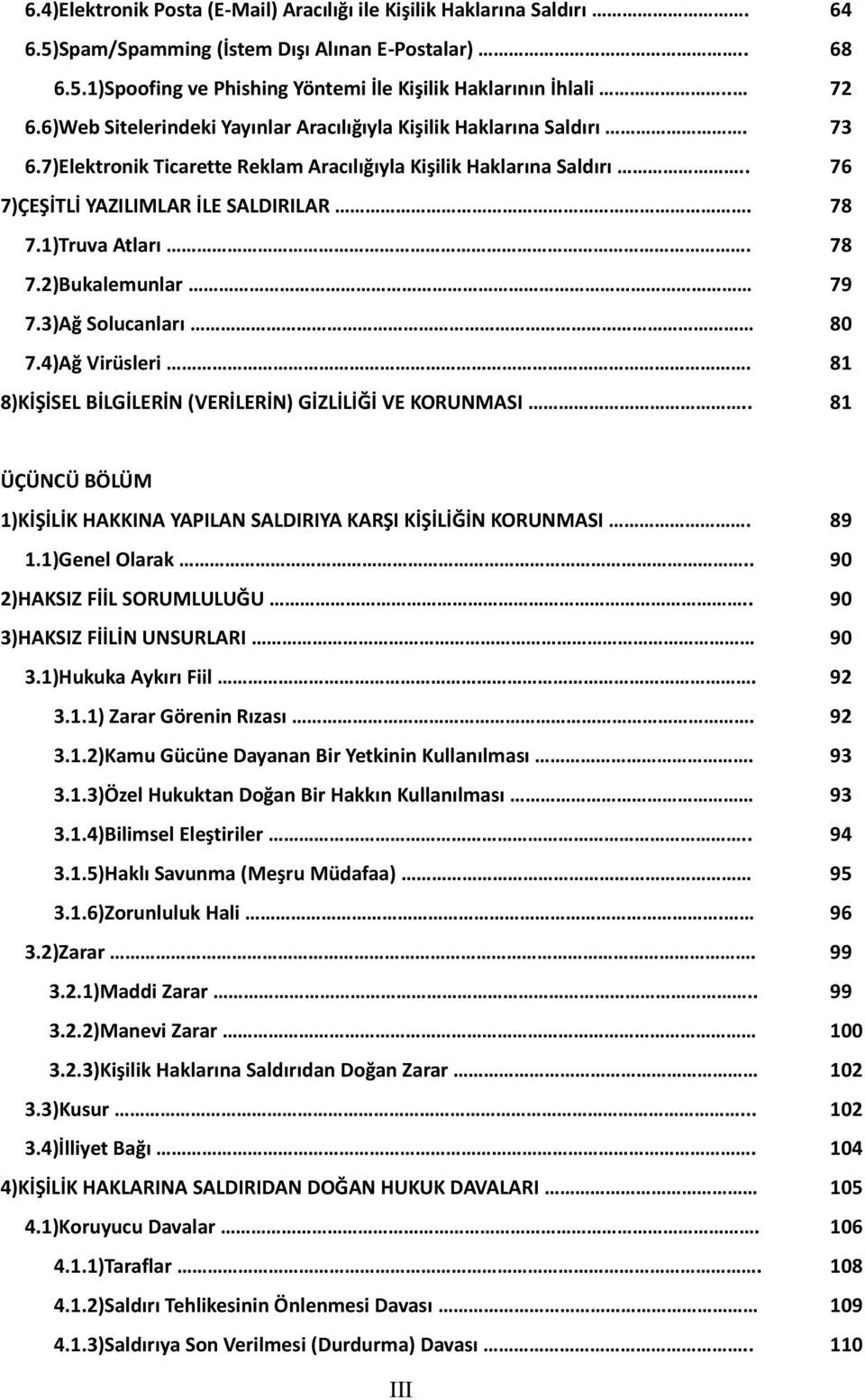 1)Truva Atları. 78 7.2)Bukalemunlar 79 7.3)Ağ Solucanları 80 7.4)Ağ Virüsleri. 81 8)KİŞİSEL BİLGİLERİN (VERİLERİN) GİZLİLİĞİ VE KORUNMASI.