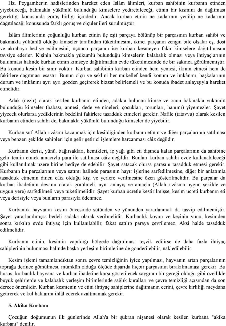 İslâm âlimlerinin çoğunluğu kurban etinin üç eşit parçaya bölünüp bir parçasının kurban sahibi ve bakmakla yükümlü olduğu kimseler tarafından tüketilmesini, ikinci parçanın zengin bile olsalar eş,