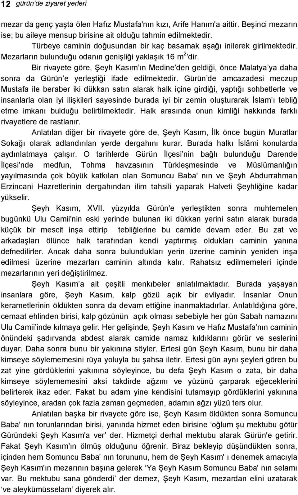 Bir rivayete göre, Şeyh Kasım ın Medine den geldiği, önce Malatya ya daha sonra da Gürün e yerleştiği ifade edilmektedir.