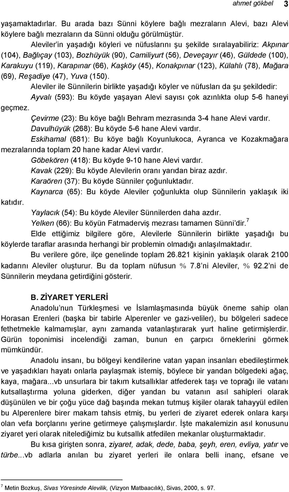 Kaşköy (45), Konakpınar (123), Külahlı (78), Mağara (69), Reşadiye (47), Yuva (150).