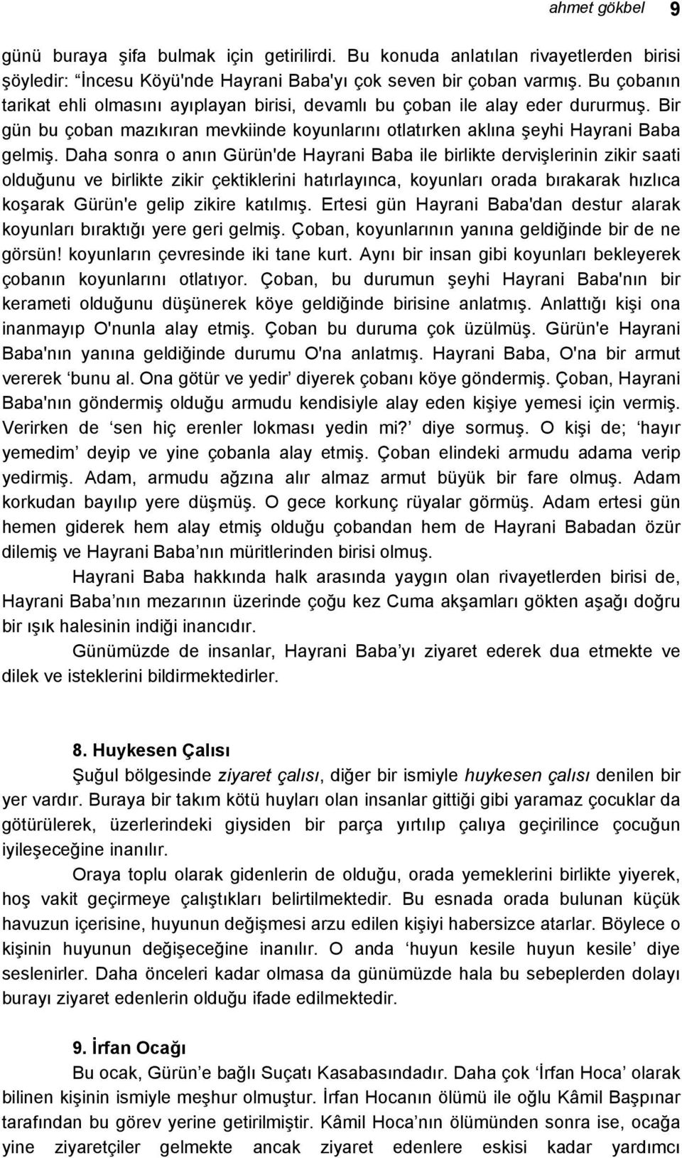 Daha sonra o anın Gürün'de Hayrani Baba ile birlikte dervişlerinin zikir saati olduğunu ve birlikte zikir çektiklerini hatırlayınca, koyunları orada bırakarak hızlıca koşarak Gürün'e gelip zikire