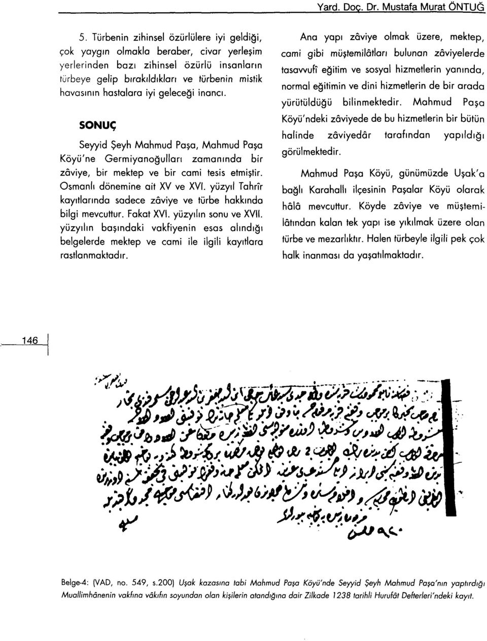 iyi geleceği inancı. SONUÇ Seyyid Şeyh Mahmud Paşa, Mahmud Paşa Köyü'ne Germiyanoğulları zamanında bir zaviye, bir mektep ve bir cami tesis etmiştir. Osmanlı dönemine ait XV ve XVI.