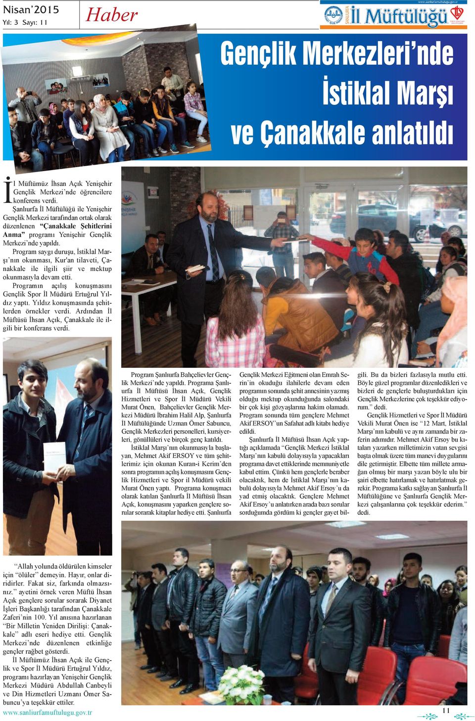 Program saygı duruşu, İstiklal Marşı nın okunması, Kur'an tilaeti, Çanakkale ile ilgili şiir e mektup okunmasıyla deam etti. Programın açılış konuşmasını Gençlik Spor İl Müdürü Ertuğrul Yıldız yaptı.