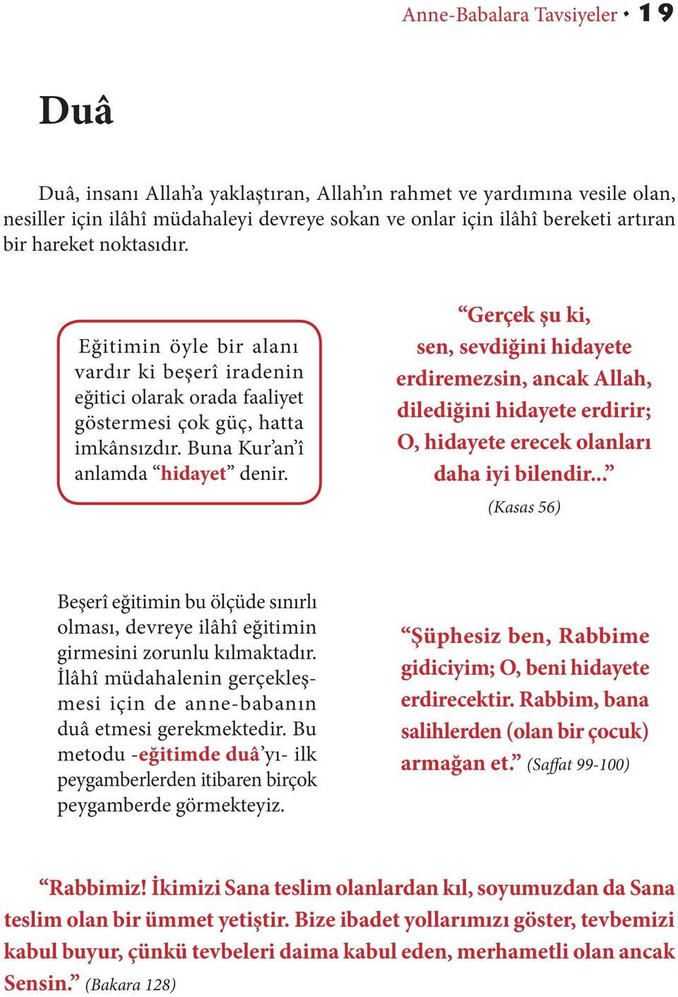 Gerçek şu ki, sen, sevdiğini hidayete erdiremezsin, ancak Allah, dilediğini hidayete erdirir; O, hidayete erecek olanları daha iyi bilendir.