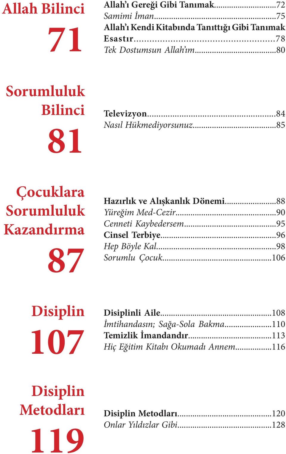 ..85 Hazırlık ve Alışkanlık Dönemi...88 Yüreğim Med-Cezir...90 Cenneti Kaybedersem...95 Cinsel Terbiye...96 Hep Böyle Kal...98 Sorumlu Çocuk.