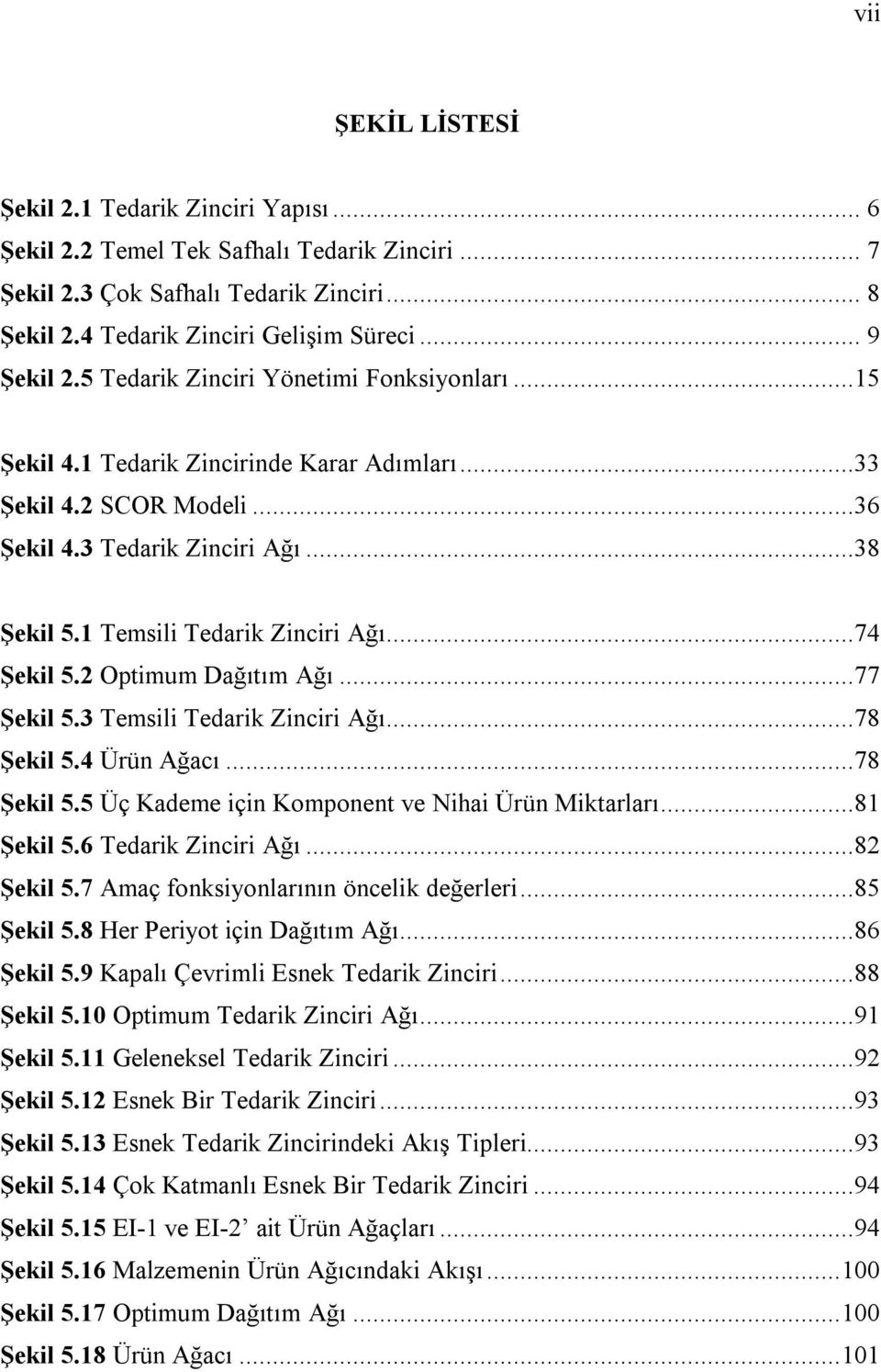 ..74 Şekil 5.2 Optimum Dağıtım Ağı...77 Şekil 5.3 Temsili Tedarik Zinciri Ağı...78 Şekil 5.4 Ürün Ağacı...78 Şekil 5.5 Üç Kademe için Komponent ve Nihai Ürün Miktarları...81 Şekil 5.