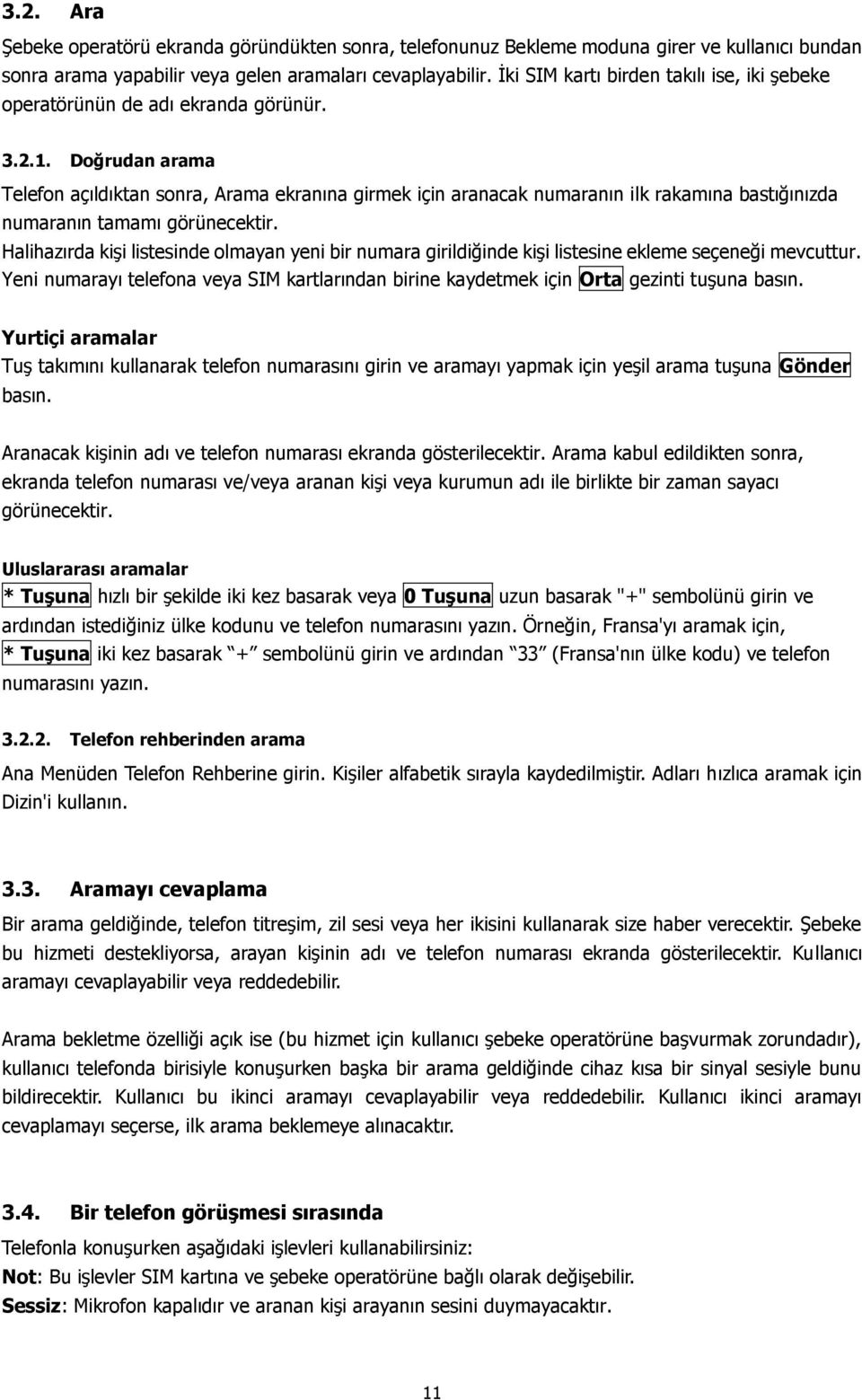 Doğrudan arama Telefon açıldıktan sonra, Arama ekranına girmek için aranacak numaranın ilk rakamına bastığınızda numaranın tamamı görünecektir.