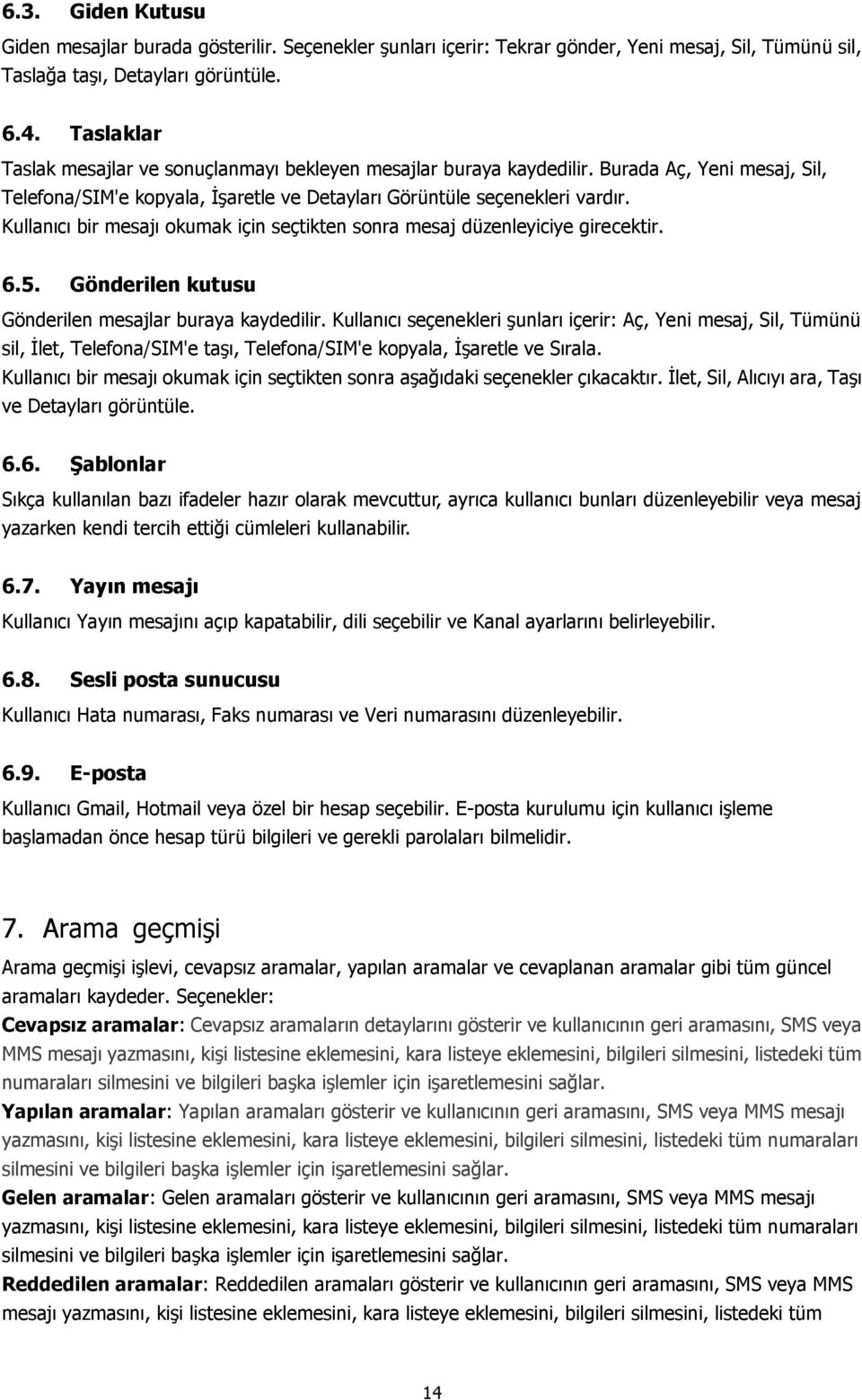 Kullanıcı bir mesajı okumak için seçtikten sonra mesaj düzenleyiciye girecektir. 6.5. Gönderilen kutusu Gönderilen mesajlar buraya kaydedilir.