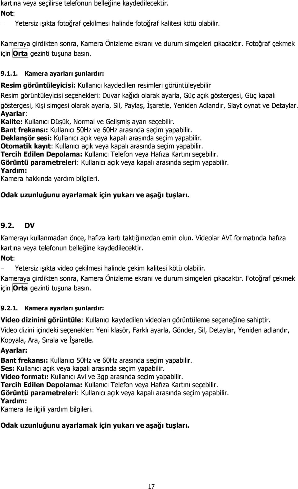 1. Kamera ayarları şunlardır: Resim görüntüleyicisi: Kullanıcı kaydedilen resimleri görüntüleyebilir Resim görüntüleyicisi seçenekleri: Duvar kağıdı olarak ayarla, Güç açık göstergesi, Güç kapalı