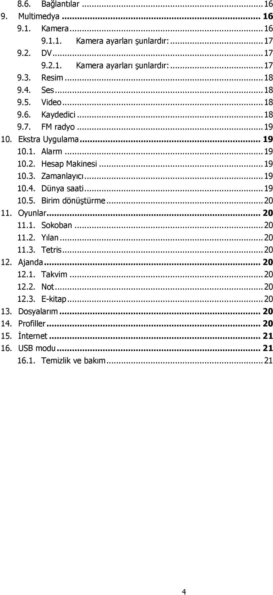 Zamanlayıcı... 19 10.4. Dünya saati... 19 10.5. Birim dönüştürme... 20 11. Oyunlar... 20 11.1. Sokoban... 20 11.2. Yılan... 20 11.3. Tetris... 20 12. Ajanda.