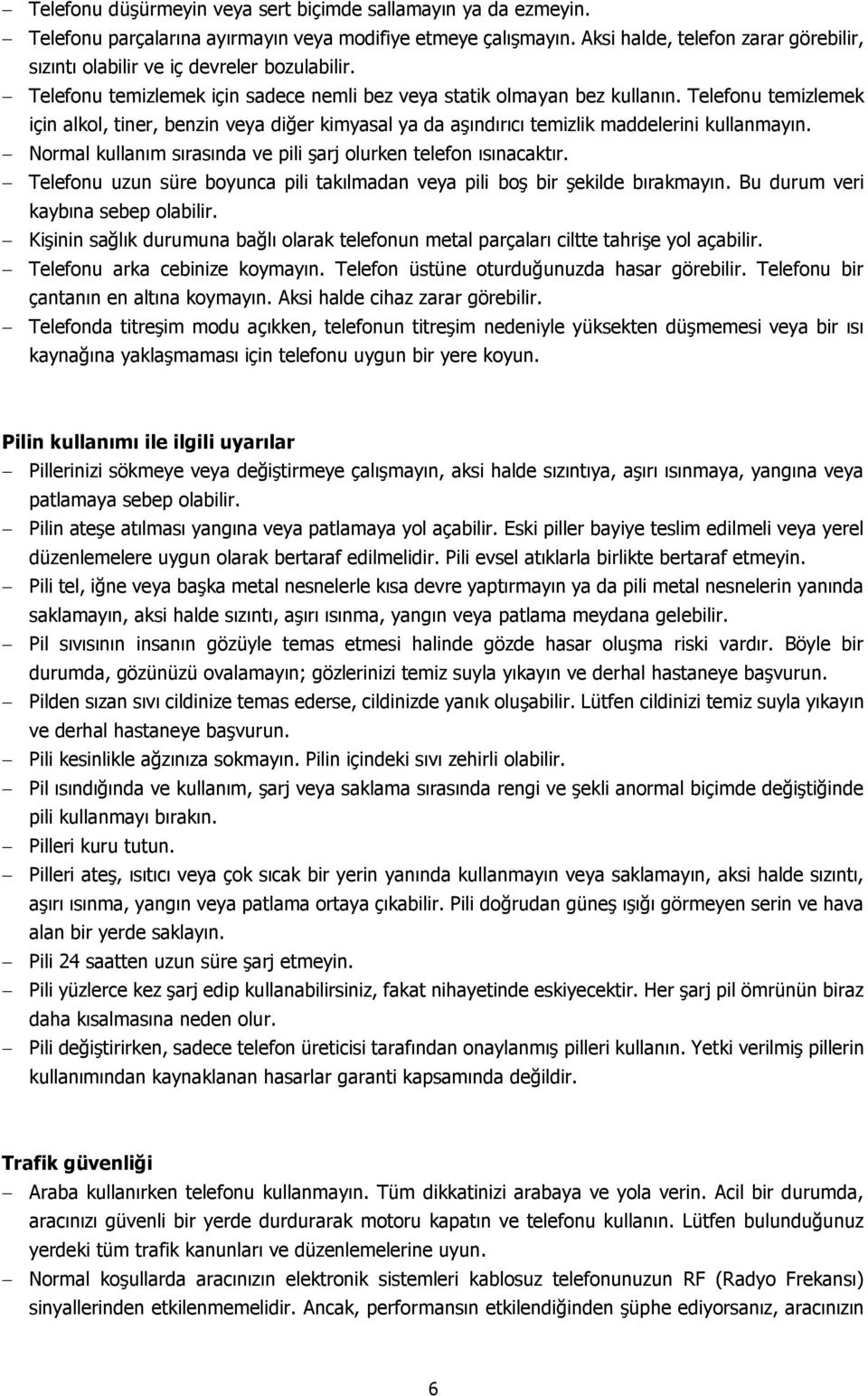 Telefonu temizlemek için alkol, tiner, benzin veya diğer kimyasal ya da aşındırıcı temizlik maddelerini kullanmayın. Normal kullanım sırasında ve pili şarj olurken telefon ısınacaktır.