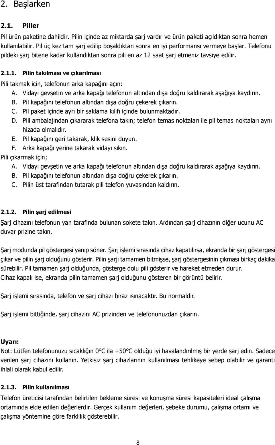 saat şarj etmeniz tavsiye edilir. 2.1.1. Pilin takılması ve çıkarılması Pili takmak için, telefonun arka kapağını açın: A.