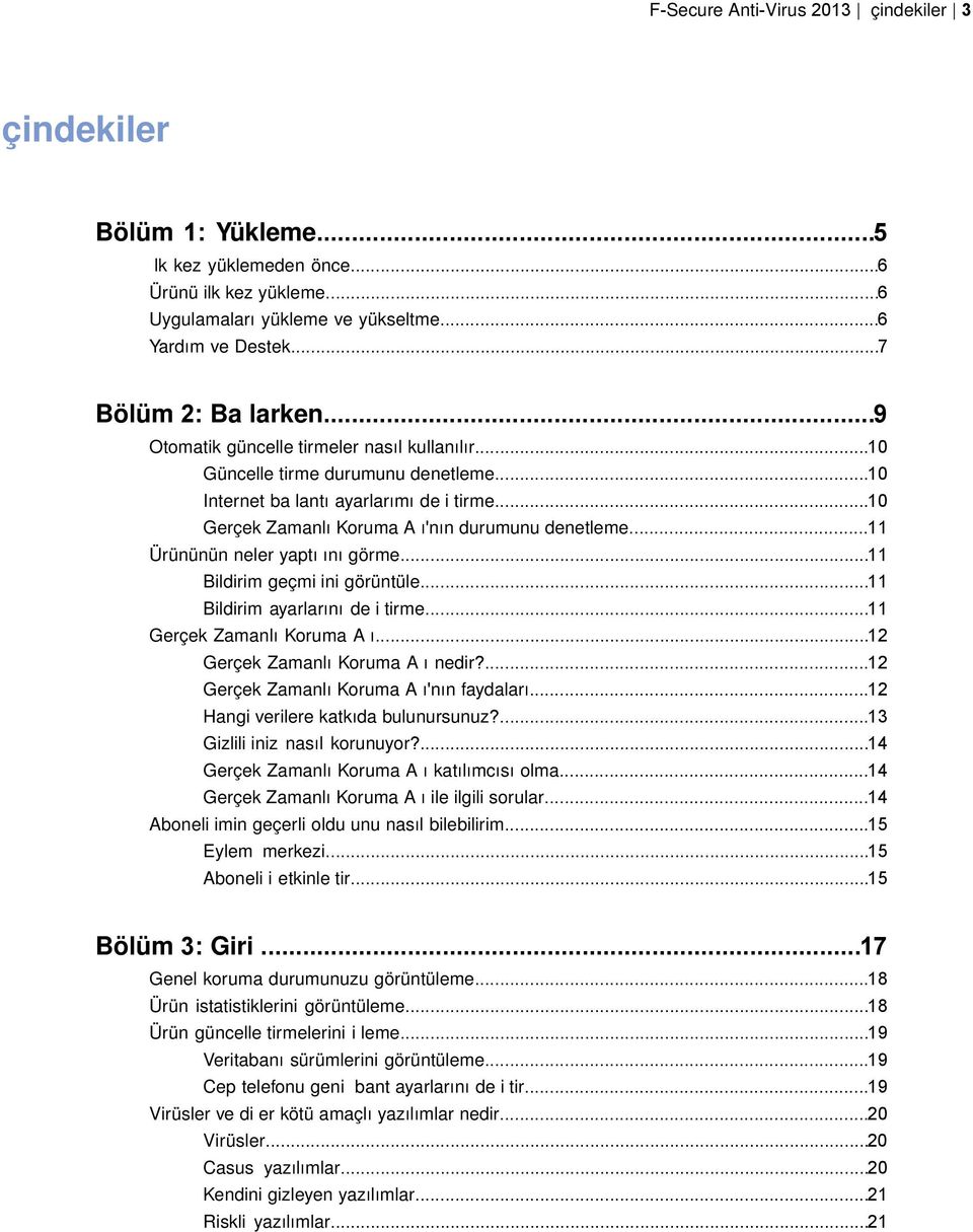 ..11 Ürününün neler yaptı ını görme...11 Bildirim geçmi ini görüntüle...11 Bildirim ayarlarını de i tirme...11 Gerçek Zamanlı Koruma A ı...12 Gerçek Zamanlı Koruma A ı nedir?
