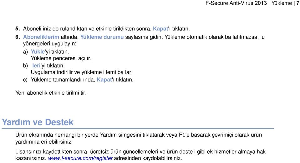 c) Yükleme tamamlandı ında, Kapat'ı tıklatın. Yeni abonelik etkinle tirilmi tir.