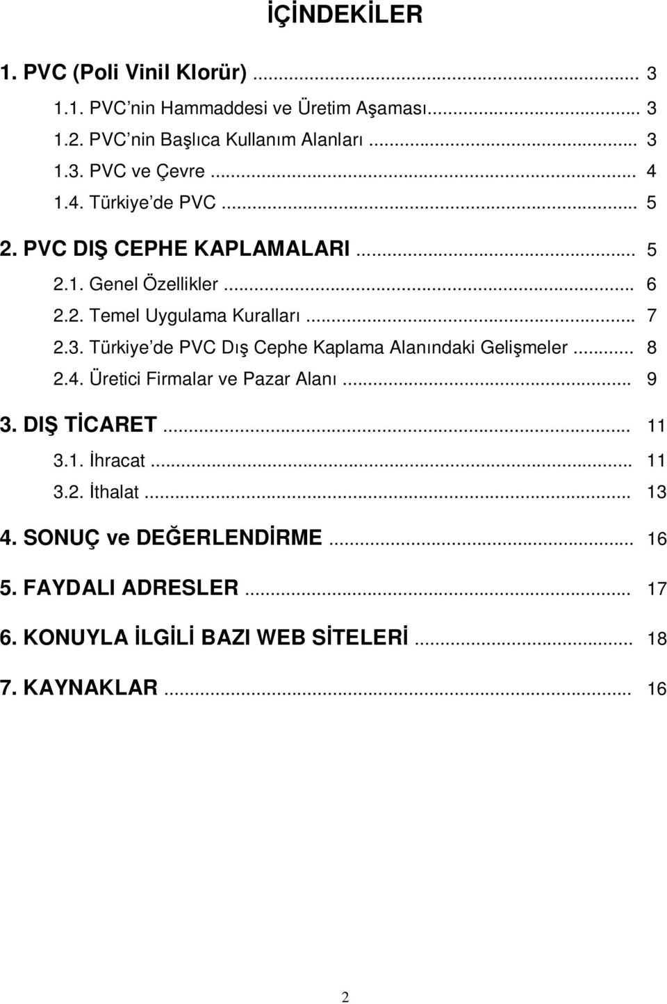 Türkiye de PVC D Cephe Kaplama Alan ndaki Geli meler... 8 2.4. Üretici Firmalar ve Pazar Alan... 9 3. DI T CARET... 11 3.1. hracat... 11 3.2. thalat.