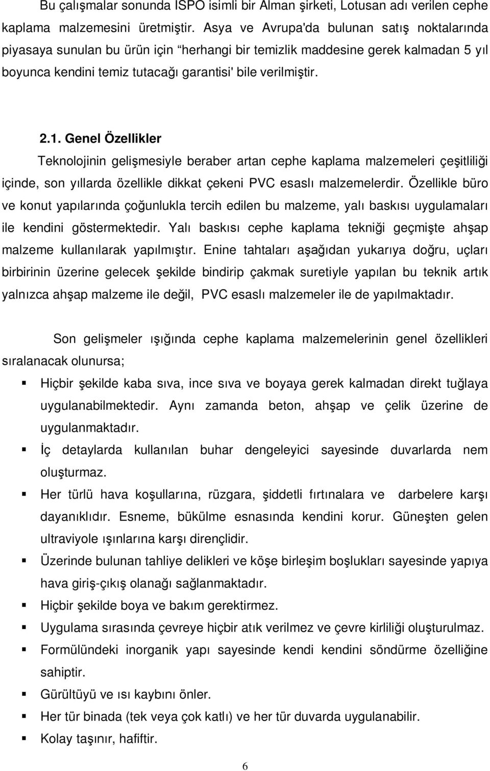 Genel Özellikler Teknolojinin geli mesiyle beraber artan cephe kaplama malzemeleri çe itlili i içinde, son y llarda özellikle dikkat çekeni PVC esasl malzemelerdir.