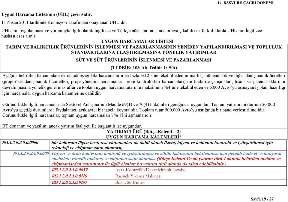 BALIKÇILIK ÜRÜNLERİNİN İŞLENMESİ VE PAZARLANMASININ YENİDEN YAPILANDIRILMASI VE TOPLULUK STANDARTLARINA ULAŞTIRILMASINA YÖNELİK YATIRIMLAR SÜT VE SÜT ÜRÜNLERİNİN İŞLENMESİ VE PAZARLANMASI (TEDBİR: