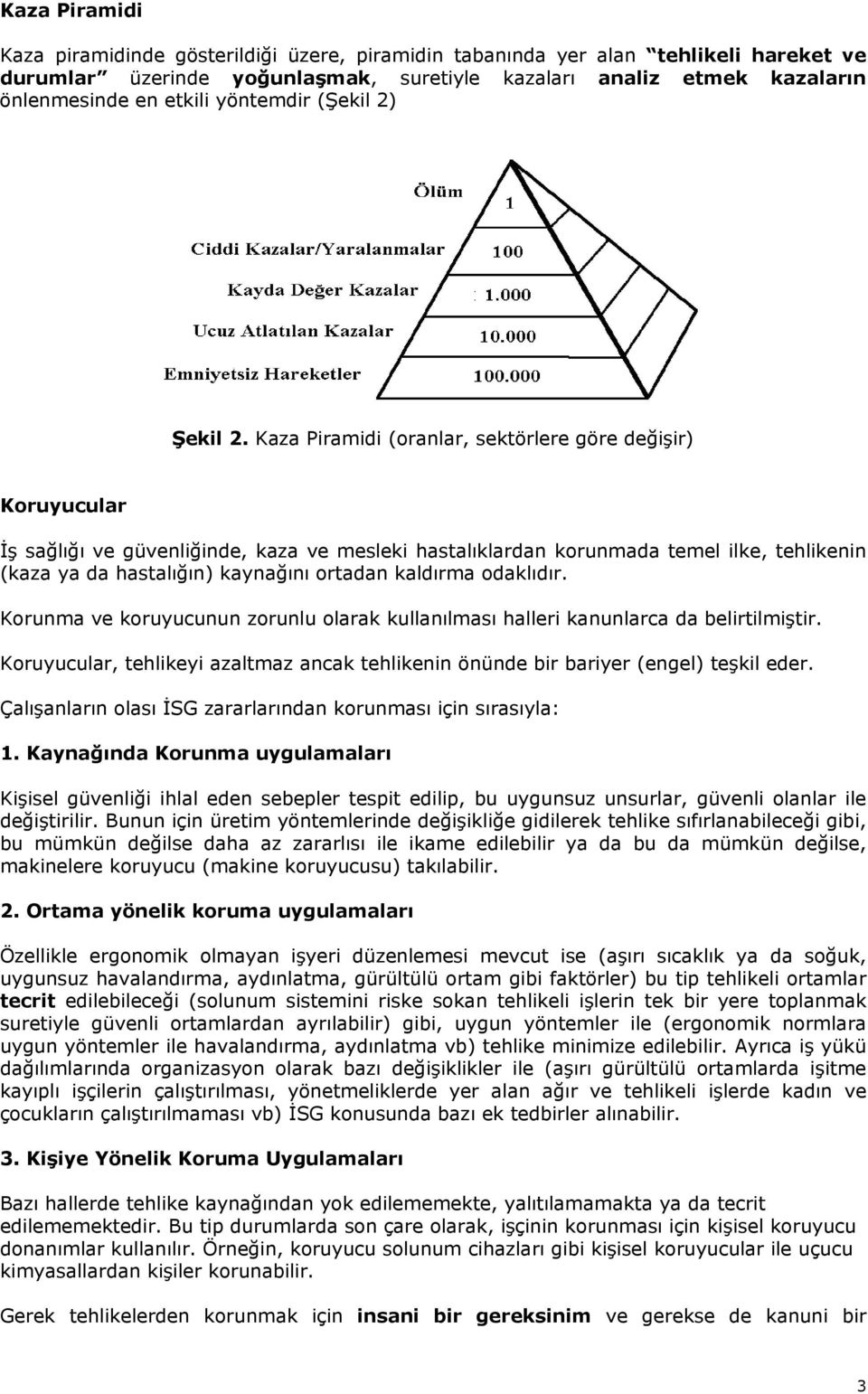 Kaza Piramidi (oranlar, sektörlere göre değişir) Koruyucular İş sağlığı ve güvenliğinde, kaza ve mesleki hastalıklardan korunmada temel ilke, tehlikenin (kaza ya da hastalığın) kaynağını ortadan