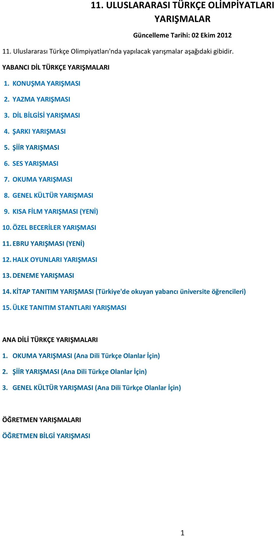 ÖZEL BECERİLER YARIŞMASI 11. EBRU YARIŞMASI (YENİ) 12. HALK OYUNLARI YARIŞMASI 13. DENEME YARIŞMASI 14. KİTAP TANITIM YARIŞMASI (Türkiye'de okuyan yabancı üniversite öğrencileri) 15.