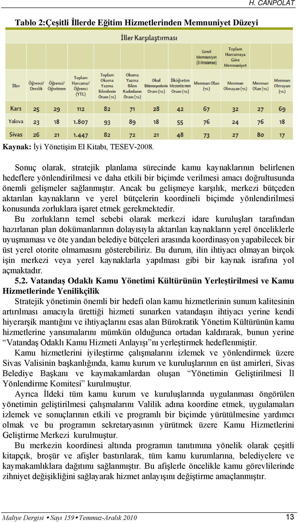 Ancak bu gelişmeye karşılık, merkezi bütçeden aktarılan kaynakların ve yerel bütçelerin koordineli biçimde yönlendirilmesi konusunda zorluklara işaret etmek gerekmektedir.