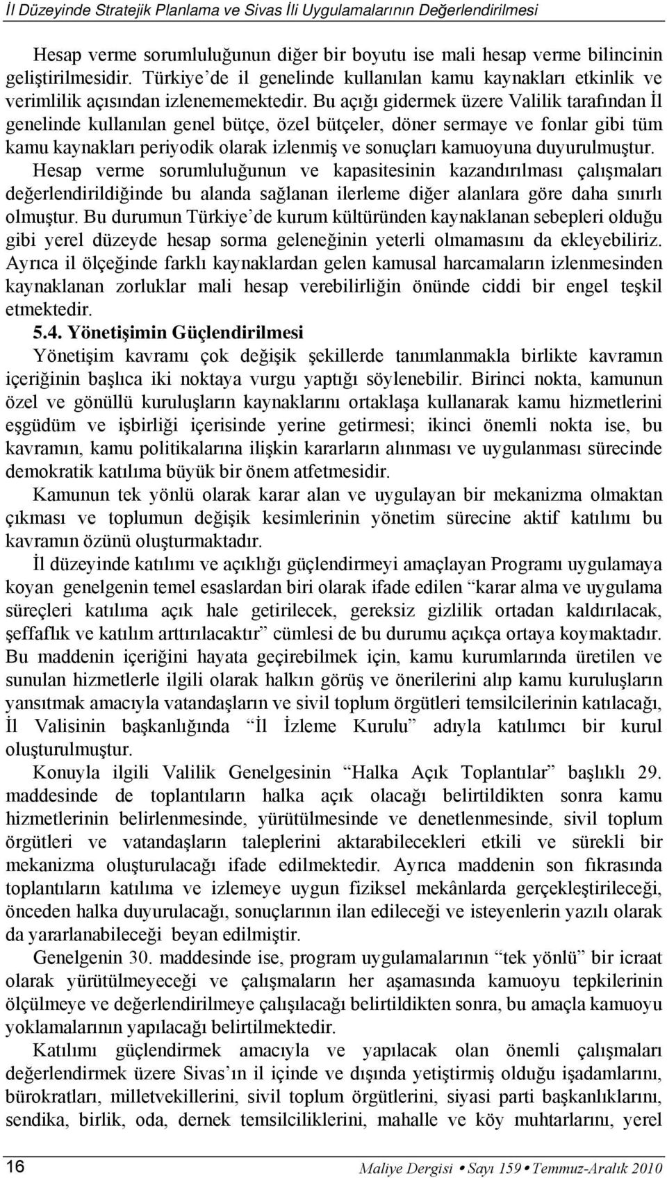 Bu açığı gidermek üzere Valilik tarafından İl genelinde kullanılan genel bütçe, özel bütçeler, döner sermaye ve fonlar gibi tüm kamu kaynakları periyodik olarak izlenmiş ve sonuçları kamuoyuna