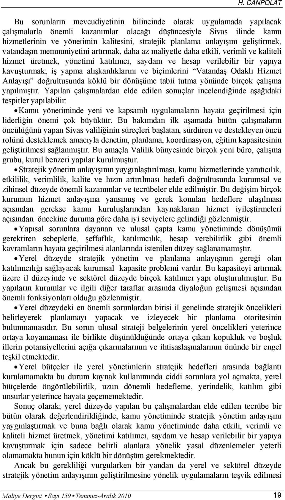 kavuşturmak; iş yapma alışkanlıklarını ve biçimlerini Vatandaş Odaklı Hizmet Anlayışı doğrultusunda köklü bir dönüşüme tabii tutma yönünde birçok çalışma yapılmıştır.