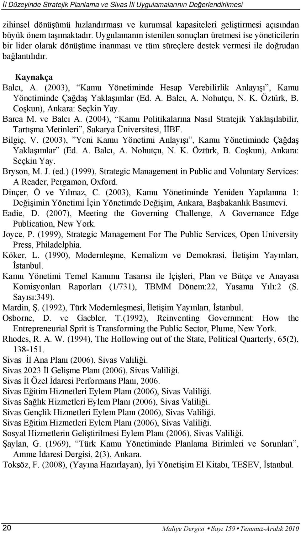 (2003), Kamu Yönetiminde Hesap Verebilirlik Anlayışı, Kamu Yönetiminde Çağdaş Yaklaşımlar (Ed. A. Balcı, A. Nohutçu, N. K. Öztürk, B. Coşkun), Ankara: Seçkin Yay. Barca M. ve Balcı A.