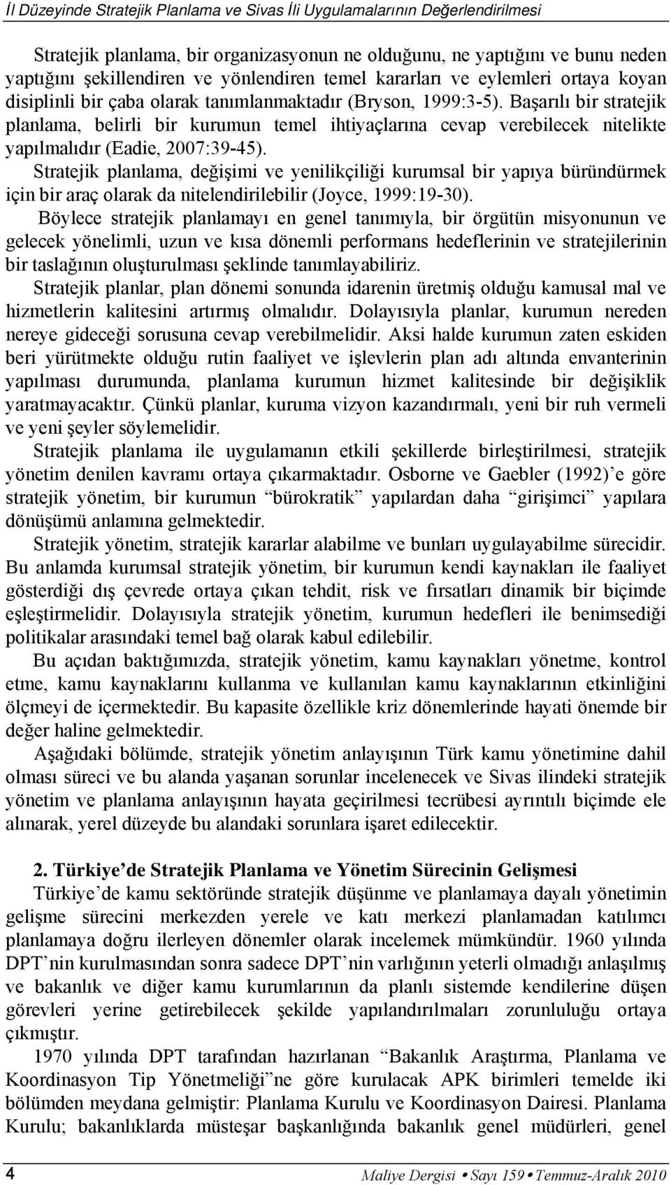 Başarılı bir stratejik planlama, belirli bir kurumun temel ihtiyaçlarına cevap verebilecek nitelikte yapılmalıdır (Eadie, 2007:39-45).