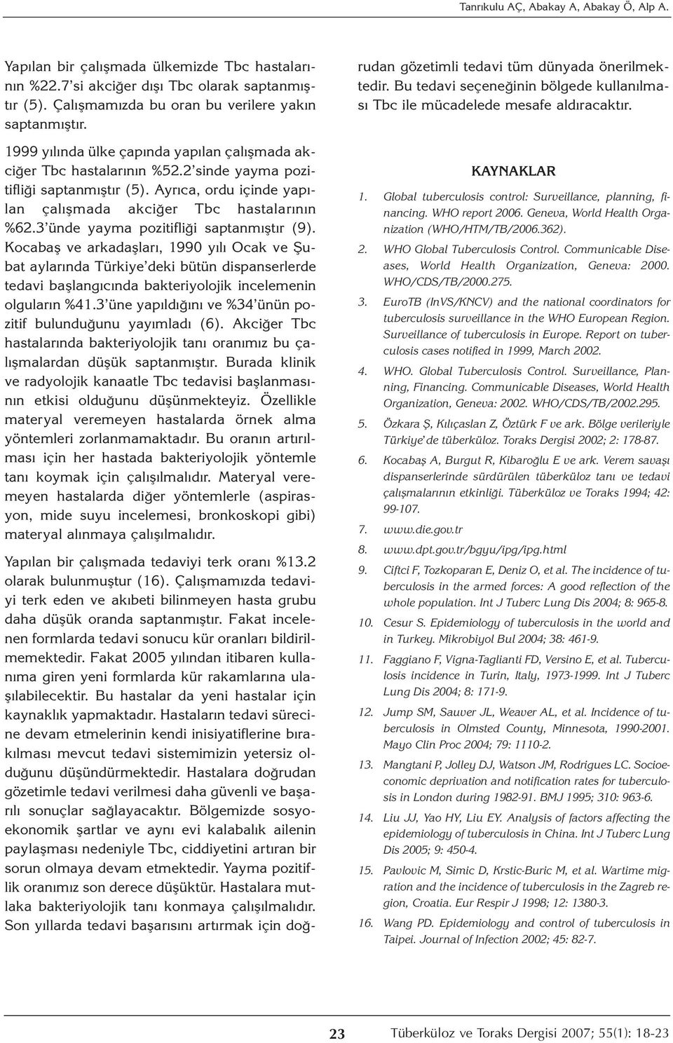 3 ünde yayma pozitifliği saptanmıştır (9). Kocabaş ve arkadaşları, 1990 yılı Ocak ve Şubat aylarında Türkiye deki bütün dispanserlerde tedavi başlangıcında bakteriyolojik incelemenin olguların %41.